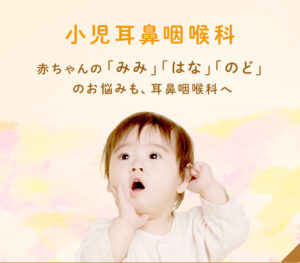 小児耳鼻咽喉科 赤ちゃんの「みみ」「はな」「のど」のお悩みも、耳鼻咽喉科へ